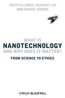 What Is Nanotechnology and Why Does It Matter? - Allhoff, Fritz (Western Michigan University, USA) a Lin, Patrick (California Polytechnic State University, USA) a Moore, Daniel (Semiconductor Solutions, IBM)