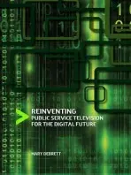Reinventing Public Service Television for the Digital Future - Debrett, Mary