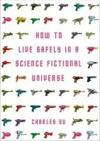 How to Live Safely in a Science Fictional Universe - Yu, Charles