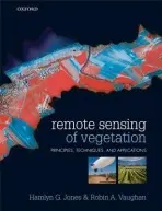 Remote Sensing of Vegetation - Jones, Hamlyn G. (, Honorary Fellow, College of Life Sciences, University of Dundee at SCRI, Invergowrie, Dundee, Scotland) a Vaughan, Robin A. (, Honorary Fellow, Centre for Remote Sensing and Environmental Monitoring, University of Dundee, Scotland)