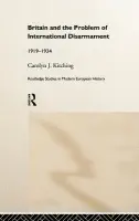 Britain and the Problem of International Disarmament - Kitching, Carolyn J.