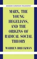 Marx, the Young Hegelians, and the Origins of Radical Social Theory - Breckman, Warren (University of Pennsylvania)
