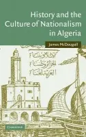 History and the Culture of Nationalism in Algeria - McDougall, James (Princeton University, New Jersey)
