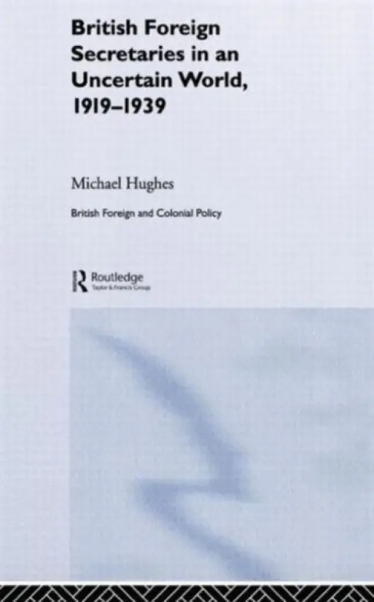 British Foreign Secretaries in an Uncertain World, 1919-1939 - Hughes, Michael (Liverpool University)