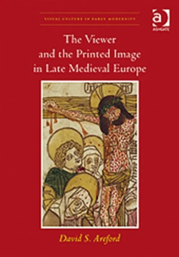Viewer and the Printed Image in Late Medieval Europe - Areford, David S.