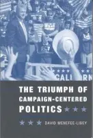 Triumph of Campaign-Centered Politics - Menefee-Libey, David