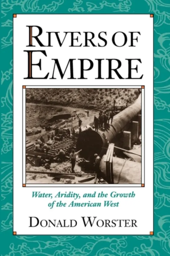 Rivers of Empire - Worster, Donald (Meyerhoff Professor of American Environmental Studies, Meyerhoff Professor of American Environmental Studies, Brandeis University)