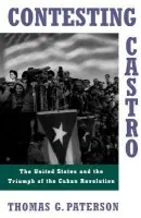 Contesting Castro - Paterson, Thomas G. (Professor of History, Professor of History, University of Connecticut)