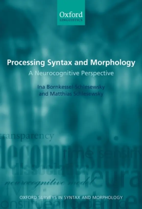 Processing Syntax and Morphology - Bornkessel- Schlesewsky, Ina (, Max Planck Institute for Human Cognitive and Brain Sciences, Leipzig) a Schlesewsky, Matthias (, University of Johannes Gutenberg-University)