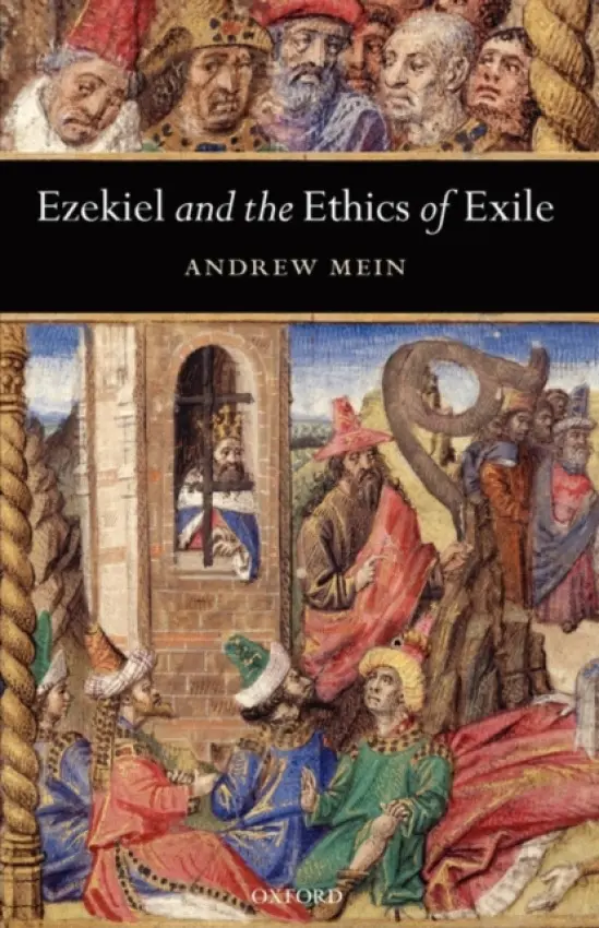 Ezekiel and the Ethics of Exile - Mein, Andrew (Tutor in the Old Testament, Westcott House, Cambridge)