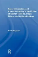 Race, Immigration, and American Identity in the Fiction of Salman Rushdie, Ralph Ellison, and William Faulkner - Boyagoda, Randy (Ryerson University, Canada)