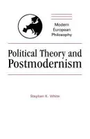 Political Theory and Postmodernism - White, Stephen K.