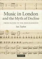 Music in London and the Myth of Decline - Taylor, Ian