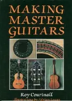 Making Master Guitars - Courtnall, Roy