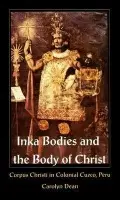 Inka Bodies and the Body of Christ - Dean, Carolyn, M.D.,N.D.