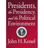 Presidents, the Presidency, and the Political Environment - Kessel, John H.