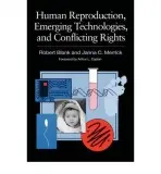 Human Reproduction, Emerging Technologies, and Conflicting Rights - Blank, Robert a Merrick, Janna C. a Blank, Robert a Merrick, Janna C.