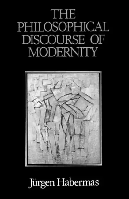 Philosophical Discourse of Modernity - Habermas, Jurgen (Professor of Philosophy Emeritus at the Johann Wolfgang Goethe University in Frankfurt)