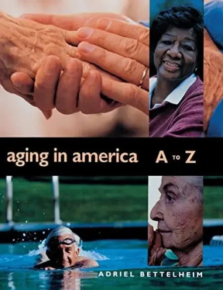 Aging in America A to Z - Bettelheim, Adriel