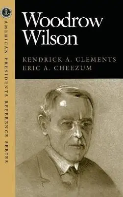 Woodrow Wilson - Clements, Kendrick A. a Cheezum, Eric A.