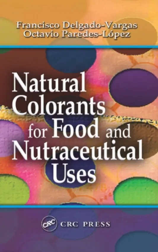 Natural Colorants for Food and Nutraceutical Uses - Delgado-Vargas, Francisco a Paredes-Lopez, Octavio