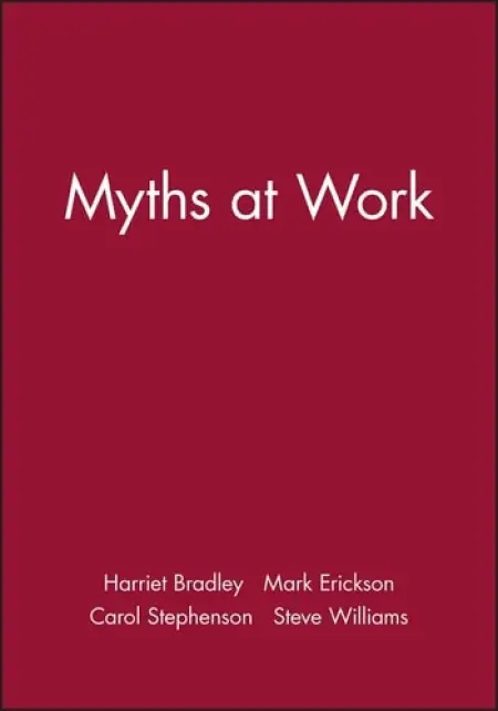 Myths at Work - Bradley, Harriet a Erickson, Mark a Stephenson, Carol a Williams, Steve (Portsmouth University)
