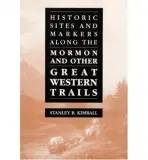Historic Sites and Markers along the Mormon and Other Great Western Trails - Kimball, Stanley B.