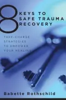 8 Keys to Safe Trauma Recovery (Take-Charge Strategies to Empower Your Healing) - Babette Rothschild