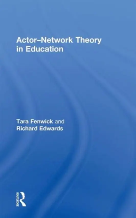 Actor-Network Theory in Education - Fenwick, Tara (University of Stirling, UK) a Edwards, Richard