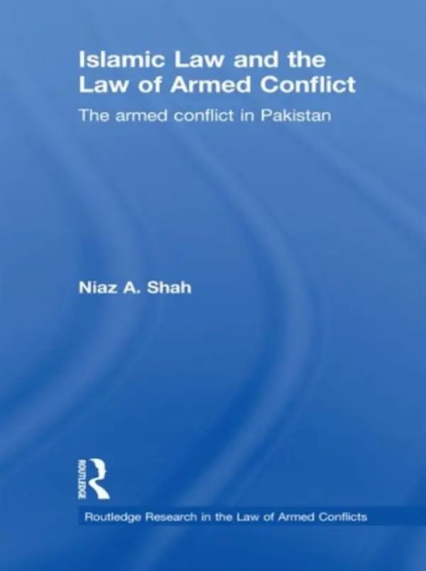 Islamic Law and the Law of Armed Conflict - Shah, Niaz A (University of Hull, UK)
