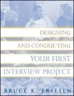 Designing and Conducting Your First Interview Project - Friesen, Bruce K.
