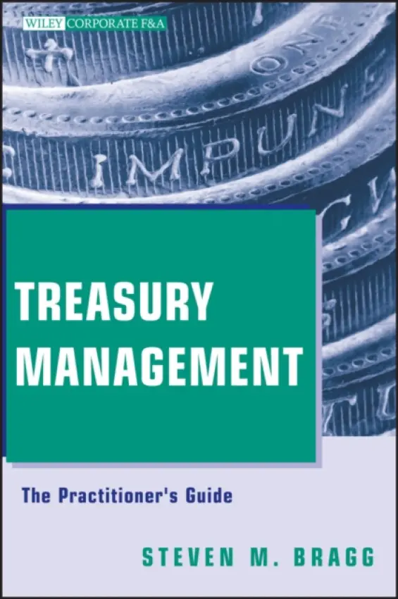 Treasury Management - Bragg, Steven M. (Bentley College a  Babson College a  University of Maine)