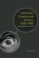 Literature, Cinema and Politics 1930-1945 - Feigel, Lara (Lecturer in English, King's College London)