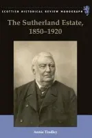 Sutherland Estate, 1850-1920 - Tindley, Annie (Professor of British and Irish Rural History and Head of the School of History, Classics  a  Archaeology, Newcastle University)