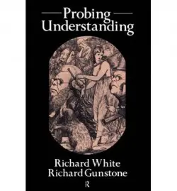 Probing Understanding - White, Richard (Visiting Senior Research Fellow at Monash University, Australia.) a Gunstone, Richard (Monash University, Australia)