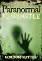 Paranormal Newcastle - Rutter, Gordon