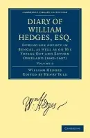 Diary of William Hedges, Esq. (Afterwards Sir William Hedges), During his Agency in Bengal, as well as on His Voyage Out and Return Overland (1681-16 - Hedges, William
