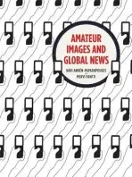 Amateur Images and Global News - Anden-Papadopoulos, Kari a Pantti, Mervi