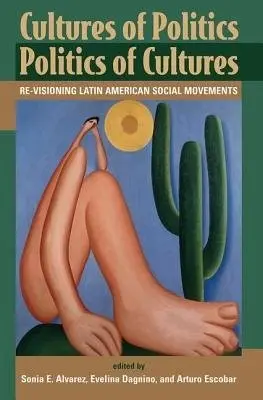 Cultures Of Politics/politics Of Cultures - Alvarez, Sonia E a Dagnino, Evelyn a Escobar, Arturo