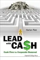 Lead With Cash: Cash Flow For Corporate Renewal - Platt, Harlan D (Northeastern Univ, Usa)