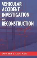 Vehicular Accident Investigation and Reconstruction - Van Kirk, Donald J