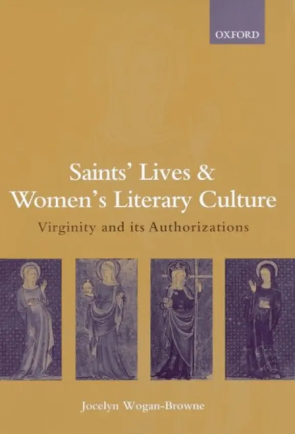 Saints' Lives and Women's Literary Culture, 1150-1300 - Wogan-Browne, Jocelyn (Professor of English, Professor of English, Fordham University, NY)