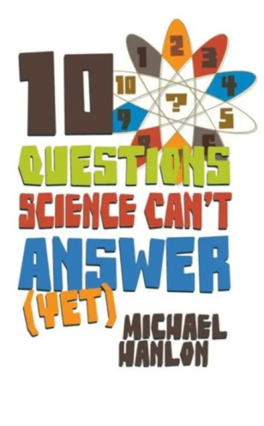 10 Questions Science Can't Answer (Yet) - Hanlon, M.