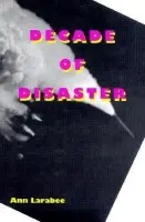 Decade of Disaster - Larabee, Ann