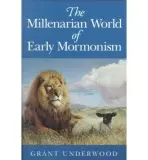 Millenarian World of Early Mormonism - Underwood, Grant