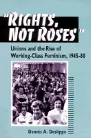 "Rights, not Roses" - Deslippe, Dennis A.