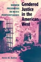 Gendered Justice in the American West - Butler, Anne M.