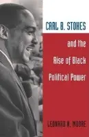Carl B. Stokes and the Rise of Black Political Power - Moore, Leonard N.