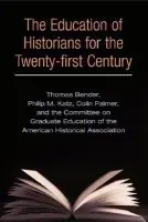 Education of Historians for Twenty-first Century - Bender, Thomas a Katz, Philip F. a Palmer, Colin A. a Committee on Graduate Education