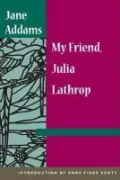 My Friend, Julia Lathrop - Addams, Jane